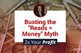 Busting the “Reads = Money” Myth