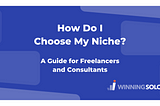 How Do I Choose My Niche? A Guide for Freelancers and Consultants
