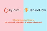 Comparing TensorFlow and PyTorch for Advanced Users