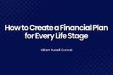 How to Create a Financial Plan for Every Life Stage