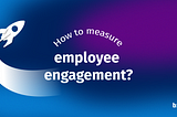How to measure employee engagement?