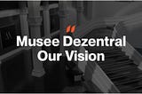 Musee Dezentral — Our Vision