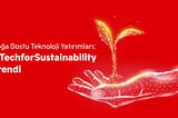 Doğa Dostu Teknoloji Yatırımları: #TechforSustainability Trendi