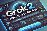 Grok 2 — How to Use for FREE