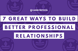 7 Great Ways to Build Better Professional Relationships