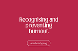 Recognising and preventing burnout