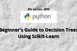 Beginner's Guide to Decision Trees Using Scikit-Learn