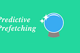 predictive prefetching magic crystal ball