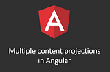 Multiple content projections in angular