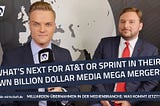 Billion Dollar Mega Mergers in the Media Industry. What’s Next for Big Buyers like AT&T and Sprint?