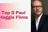 Top 5 Paul Haggis Films