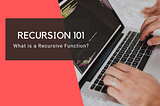 What is a Recursive Function?