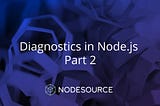 Diagnostics in Node.js Part 2/3