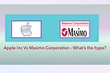 Apple Inc Vs Masimo Corporation- What’s the hype?