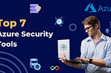 Top Azure Security Tools for Comprehensive Protection