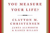 Key takeaways on How will you measure your life?