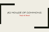 #2 House of Commons -VueJs & React