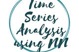 “ TIME SERIES ANALYSIS USING NEURAL NETWORK ”