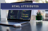 HTML Attributes That Every Web Developer Should Know
