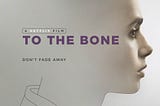 All the wrong things about “To The Bone”