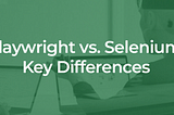Playwright vs. Selenium: Key Differences