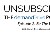 Unsubscribe: The demandDrive Podcast