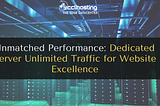 Unleashing Unmatched Performance: Dedicated Server Unlimited Traffic for Website Excellence