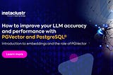 How To Improve Your LLM Accuracy and Performance With PGVector and PostgreSQL®: Introduction to…