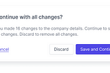Example UI of a user prompt, asking them if they want to continue with all changes. The prompt shows a ‘save and continue’ primary button, a ‘discard’ secondary button and a ‘cancel’ link.
