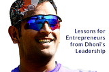 Lessons for Entrepreneurs from Dhoni’s Leadership