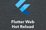 How To Enable Hot Reload For Flutter Web