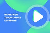 BRAND NEW Teleport Media Dashboard