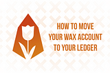 How To Move Your WAX Account To Your Ledger