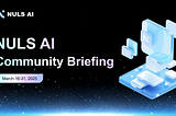 NULS AI Community Briefing/The 2nd Half of March 2025