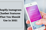 Shopify Instagram Chatbot Features That You Should Use in 2021