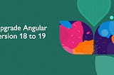 Upgrade Angular Version from 18 to 19
