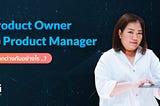 Product Owner กับ Product Manager แตกต่างกันอย่างไร ..?