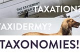 Taxation? Taxidermy? Taxonomy!