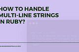 How to handle multi-line strings in Ruby?