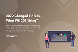 2020 Changed FinTech — What Will 2021 Bring?