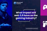 Impact of Web 3.0 On The Gaming Industry