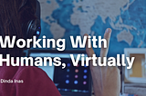 Working With Humans, Virtually