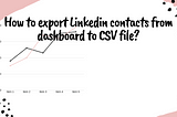 How to export Linkedin contacts from dashboard to CSV file?
