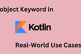 object keyword in kotlin real world use cases