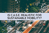 Is C.A.S.E. realistic for sustainable mobility?