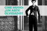 Cine Mudo: ¿Un Arte Olvidado?