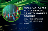 Huge Catalyst for a Strong Crypto Market Bounce: Why I’m Preparing for the Next Big Move