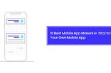 11 Best Mobile App Makers in 2022 to Make Your Own Mobile App