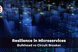 Resilience in Microservices: Bulkhead vs Circuit Breaker