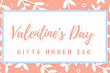 Valentine’s Day Gifts Under $20